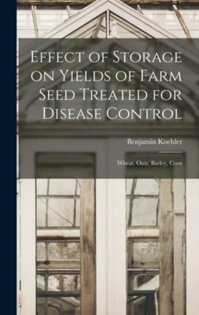 Cover for Benjamin 1890- Koehler · Effect of Storage on Yields of Farm Seed Treated for Disease Control (Inbunden Bok) (2021)