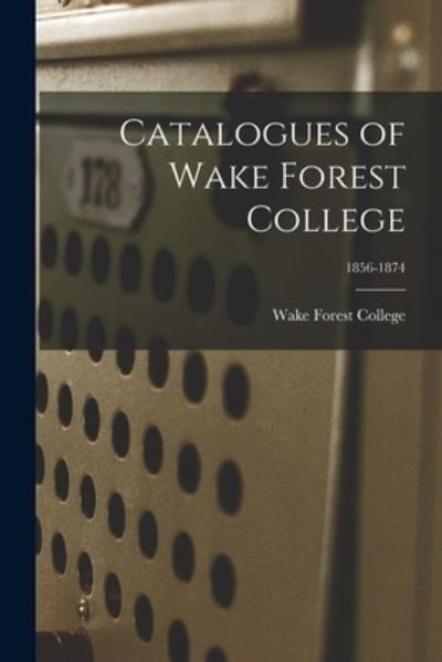 Cover for Wake Forest College · Catalogues of Wake Forest College; 1856-1874 (Paperback Bog) (2021)