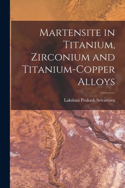 Cover for Lakshmi Prakash Srivastava · Martensite in Titanium, Zirconium and Titanium-copper Alloys (Paperback Book) (2021)