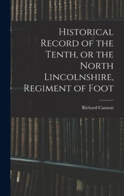 Cover for Richard Cannon · Historical Record of the Tenth, or the North Lincolnshire, Regiment of Foot (Bok) (2022)