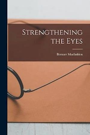 Cover for Bernarr Macfadden · Strengthening the Eyes (Buch) (2022)