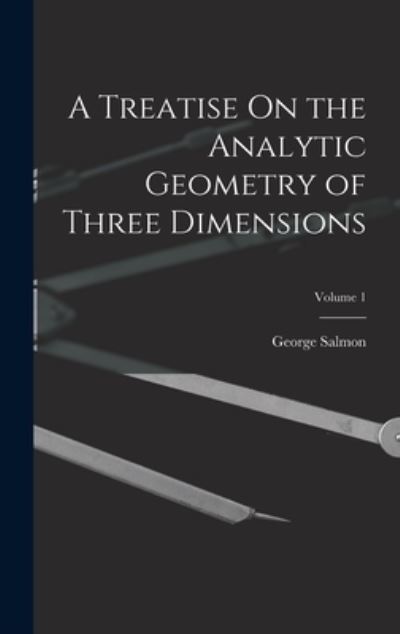 Cover for George Salmon · Treatise on the Analytic Geometry of Three Dimensions; Volume 1 (Book) (2022)