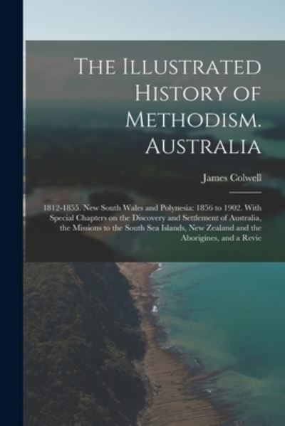 Cover for James Colwell · Illustrated History of Methodism. Australia : 1812-1855. New South Wales and Polynesia (Book) (2022)