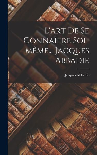 Cover for Jacques Abbadie · Art De Se Connaître Soi-même... Jacques Abbadie (Book) (2022)