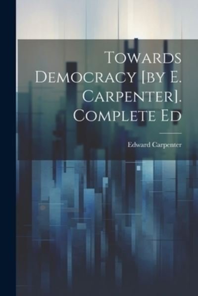 Towards Democracy [by E. Carpenter]. Complete Ed - Edward Carpenter - Libros - Legare Street Press - 9781021191939 - 18 de julio de 2023