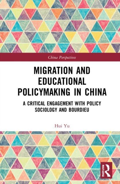 Migration and Educational Policymaking in China: A Critical Engagement with Policy Sociology and Bourdieu - China Perspectives - Hui Yu - Boeken - Taylor & Francis Ltd - 9781032289939 - 21 juli 2022