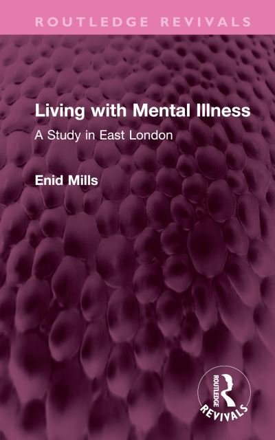 Cover for Enid Mills · Living with Mental Illness: A Study in East London - Routledge Revivals (Hardcover Book) (2023)
