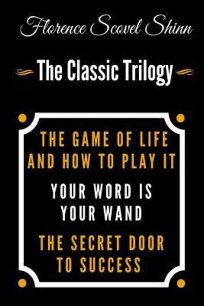 Cover for Florence Scovel Shinn · The Game Of Life And How To Play It, Your Word Is Your Wand, The Secret Door To Success - The Classic Florence Scovel Shinn Trilogy (Paperback Book) (2019)