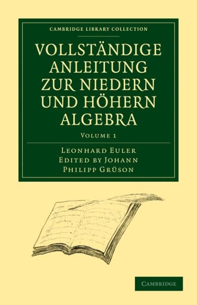 Cover for Leonhard Euler · Vollstandige Anleitung zur Niedern und Hohern Algebra - Cambridge Library Collection - Mathematics (Paperback Bog) (2009)