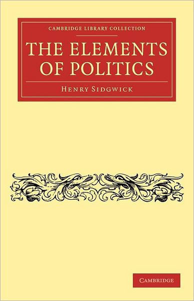 Cover for Henry Sidgwick · The Elements of Politics - Cambridge Library Collection - Philosophy (Paperback Book) (2012)