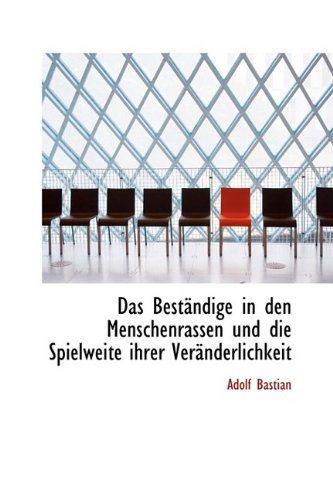 Das Beständige in den Menschenrassen Und Die Spielweite Ihrer Veränderlichkeit - Adolf Bastian - Książki - BiblioLife - 9781110118939 - 21 kwietnia 2009