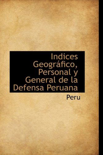 Indices Geográfico, Personal Y General De La Defensa Peruana - Peru - Livros - BiblioLife - 9781110217939 - 20 de maio de 2009