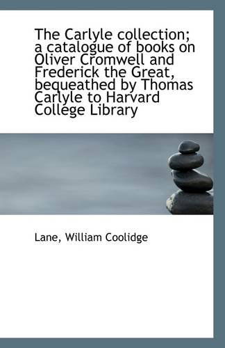 Cover for Lane William Coolidge · The Carlyle Collection; a Catalogue of Books on Oliver Cromwell and Frederick the Great, Bequeathed (Paperback Book) (2009)