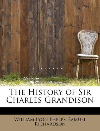 The History of Sir Charles Grandison - William Lyon Phelps - Kirjat - BiblioLife - 9781115829939 - tiistai 1. syyskuuta 2009