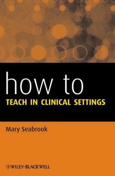 Cover for Seabrook, Mary (Medical Education Consultant, London, UK) · How to Teach in Clinical Settings - How To (Paperback Book) (2014)