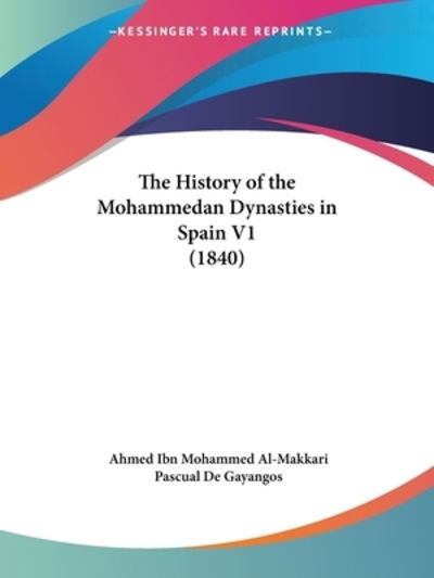 Cover for Ahmed Ibn Mohammed Al-Makkari · The History of the Mohammedan Dynasties in Spain V1 (1840) (Paperback Book) (2009)