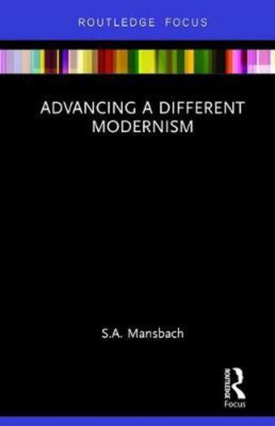 Cover for Mansbach, S.A. (University of Maryland) · Advancing a Different Modernism - Routledge Focus on Art History and Visual Studies (Hardcover Book) (2017)