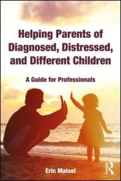 Cover for Maisel, Eric (Private practice, California, USA) · Helping Parents of Diagnosed, Distressed, and Different Children: A Guide for Professionals (Paperback Book) (2019)