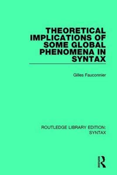 Theoretical Implications of Some Global Phenomena in Syntax - Routledge Library Editions: Syntax - Gilles Fauconnier - Books - Taylor & Francis Ltd - 9781138699939 - March 27, 2018