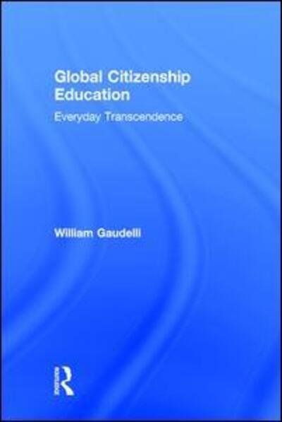 Cover for Gaudelli, William (Teachers College, Columbia University, USA) · Global Citizenship Education: Everyday Transcendence (Hardcover Book) (2016)