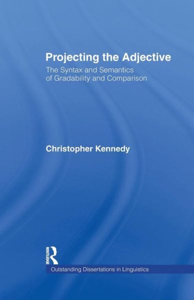 Cover for Christopher Kennedy · Projecting the Adjective: The Syntax and Semantics of Gradability and Comparison - Outstanding Dissertations in Linguistics (Paperback Book) (2016)