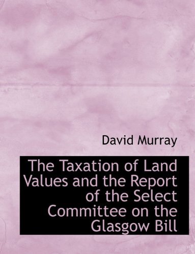 Cover for David Murray · The Taxation of Land Values and the Report of the Select Committee on the Glasgow Bill (Pocketbok) (2010)