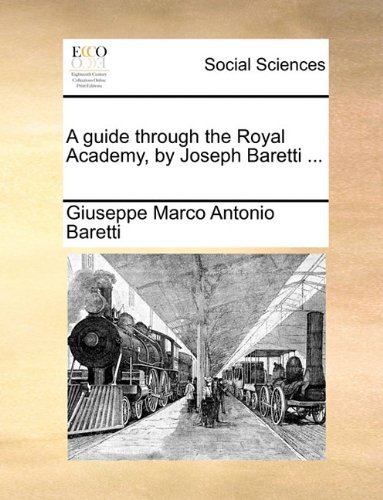 Cover for Giuseppe Marco Antonio Baretti · A Guide Through the Royal Academy, by Joseph Baretti ... (Paperback Bog) (2010)