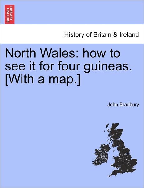 Cover for John Bradbury · North Wales: How to See It for Four Guineas. [with a Map.] (Paperback Bog) (2011)
