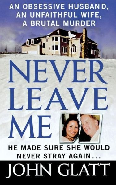 Cover for John Glatt · Never Leave Me: an Obsessive Husband, an Unfaithful Wife, a Brutal Murder (Pocketbok) (2006)