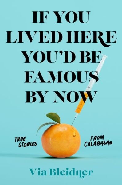 Cover for Via Bleidner · If You Lived Here You'd Be Famous by Now: True Stories from Calabasas (Gebundenes Buch) (2021)