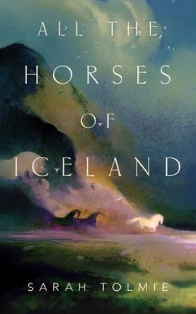 Cover for Sarah Tolmie · All the Horses of Iceland (Paperback Book) (2022)