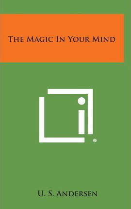 The Magic in Your Mind - U S Andersen - Kirjat - Literary Licensing, LLC - 9781258942939 - sunnuntai 27. lokakuuta 2013