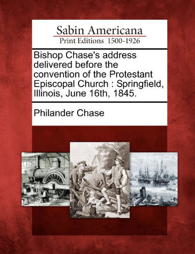 Cover for Philander Chase · Bishop Chase's Address Delivered Before the Convention of the Protestant Episcopal Church: Springfield, Illinois, June 16th, 1845. (Paperback Book) (2012)
