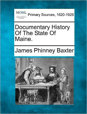 Cover for James Phinney Baxter · Documentary History of the State of Maine. (Paperback Book) (2012)