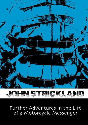 Cover for John Strickland · Further Adventures in the Life of a Motorcycle Messenger (Paperback Book) (2012)