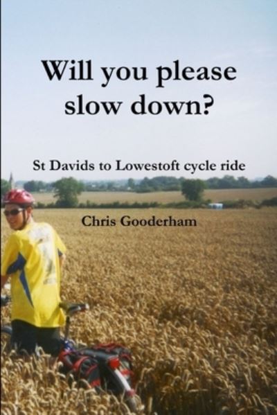 Will You Please Slow down? - St Davids to Lowestoft Cycle Ride - Chris Gooderham - Books - Lulu Press, Inc. - 9781291512939 - August 4, 2013