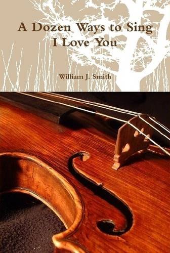 Cover for William J. Smith · A Dozen Ways to Sing I Love You (Hardcover Book) (2013)