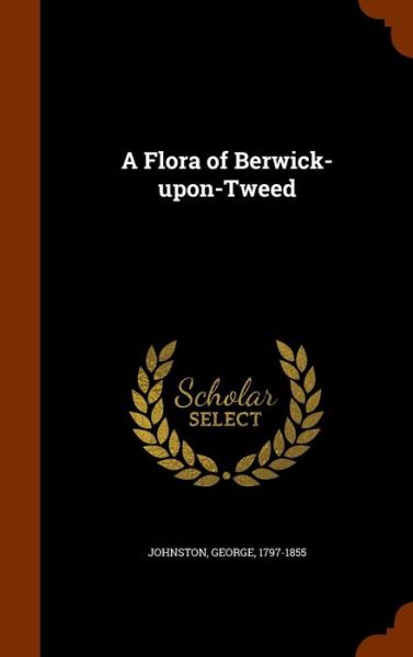 A Flora of Berwick-Upon-Tweed - George Johnston - Böcker - Arkose Press - 9781345228939 - 23 oktober 2015