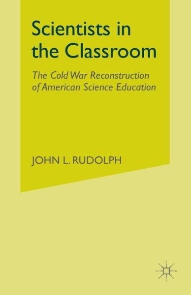 Cover for J. Rudolph · Scientists in the Classroom: The Cold War Reconstruction of American Science Education (Paperback Book) [1st ed. 2002 edition] (2015)
