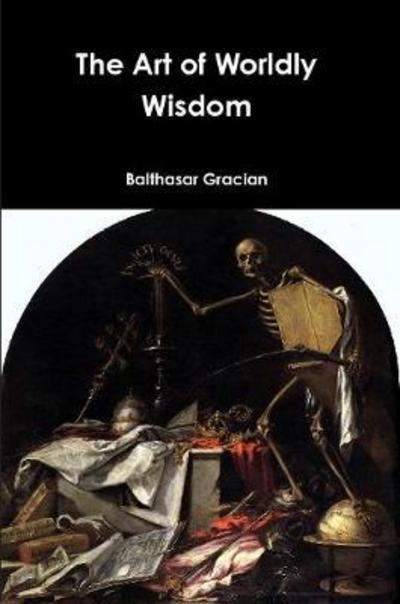 Cover for Balthasar Gracian · The Art of Worldly Wisdom (Paperback Book) (2017)