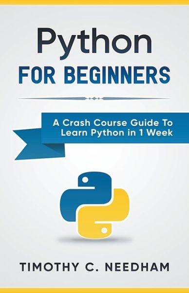 Cover for Timothy C. Needham · Python For Beginners A Crash Course Guide To Learn Python in 1 Week (Taschenbuch) (2020)