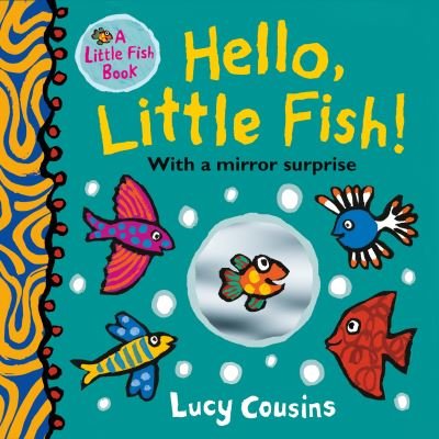 Hello, Little Fish! A mirror book - Lucy Cousins - Böcker - Walker Books Ltd - 9781406385939 - 21 oktober 2021