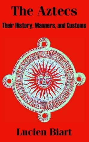 Cover for Lucien Biart · The Aztecs: Their History, Manners, and Customs (Paperback Book) (2002)