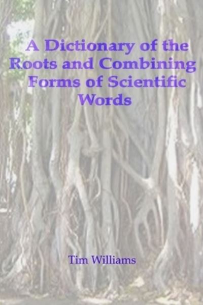 Cover for Tim Williams · A Dictionary of the Roots and Combining Forms of Scientific Words (Taschenbuch) (2005)