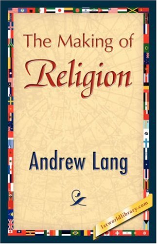 The Making of Religion - Andrew Lang - Książki - 1st World Library - Literary Society - 9781421896939 - 1 grudnia 2007