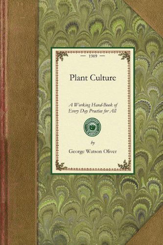 Cover for George Oliver · Plant Culture: a Working Hand-book of Every Day Practice for All Who Grow Flowering and Ornamental Plants in the Garden and Greenhouse (Gardening in America) (Paperback Book) (2009)