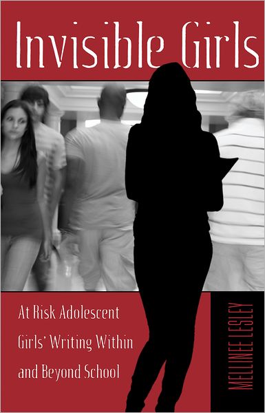 Cover for Mellinee Lesley · Invisible Girls: At Risk Adolescent Girls' Writing Within and Beyond School - Adolescent Cultures, School &amp; Society (Paperback Book) [New edition] (2012)