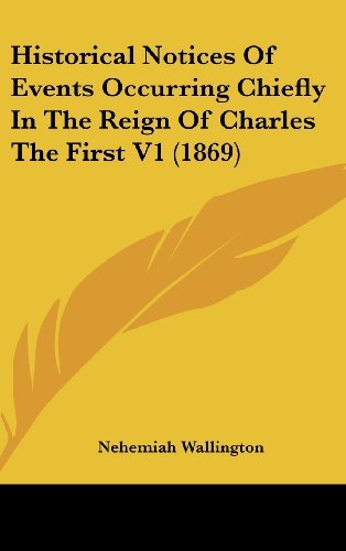 Historical Notices of Events Occurring Chiefly in the Reign of Charles the First V1 (1869) - Nehemiah Wallington - Livros - Kessinger Publishing, LLC - 9781436564939 - 2 de junho de 2008