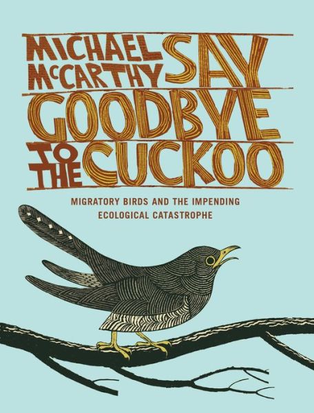 Cover for Michael McCarthy · Say Goodbye to the Cuckoo Migratory Birds and the Impending Ecological Catastrophe (Paperback Book) (2016)