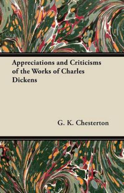 Appreciations and Criticisms of the Works of Charles Dickens - G K Chesterton - Books - Baker Press - 9781447467939 - November 30, 2012